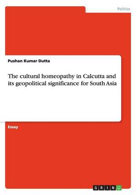 The Cultural Homeopathy in Calcutta and Its Geopolitical Significance for South Asia (Paperback)