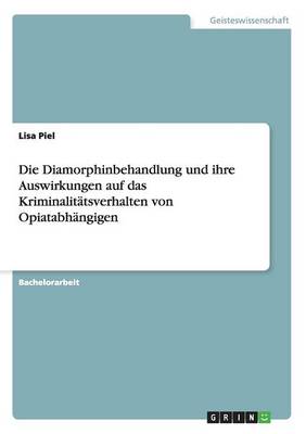Die Diamorphinbehandlung Und Ihre Auswirkungen Auf Das Kriminalitatsverhalten Von Opiatabhangigen (Paperback)