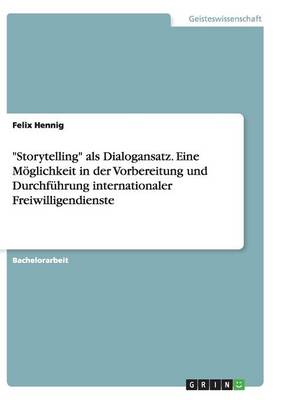 "storytelling" ALS Dialogansatz. Eine Moeglichkeit in Der Vorbereitung Und Durchfuhrung Internationaler Freiwilligendienste (Paperback)