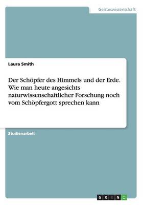 Der Sch pfer Des Himmels Und Der Erde. Wie Man Heute Angesichts Naturwissenschaftlicher Forschung Noch Vom Sch pfergott Sprechen Kann (Paperback)