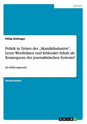Politik in Zeiten Der "skandalindustrie. Leere Worth lsen Und Fehlender Inhalt ALS Konsequenz Des Journalistischen Systems? (Paperback)