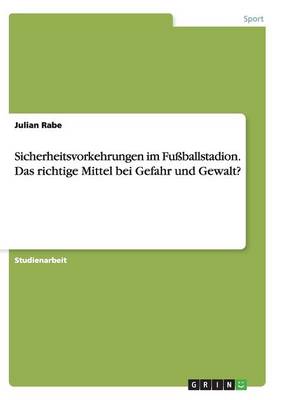 Sicherheitsvorkehrungen Im Fu ballstadion. Das Richtige Mittel Bei Gefahr Und Gewalt? (Paperback)