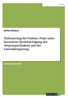 Verbesserung Des Fosbury- Flops Unter Besonderer Berucksichtigung Des Absprungverhaltens Und Der Lattenuberquerung (Paperback)