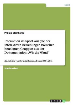 Interaktion Im Sport. Analyse Der Interaktiven Beziehungen Zwischen Beteiligten Gruppen Aus Der Dokumentation "Wir Die Wand (Paperback)
