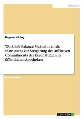 Work-Life Balance Ma nahmen ALS Instrument Zur Steigerung Des Affektiven Commitments Der Besch ftigten in ffentlichen Apotheken (Paperback)