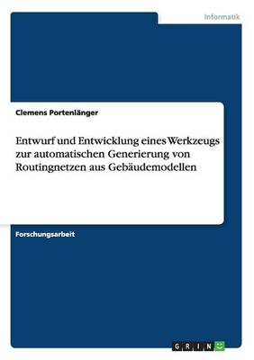 Entwurf Und Entwicklung Eines Werkzeugs Zur Automatischen Generierung Von Routingnetzen Aus Gebaudemodellen (Paperback)