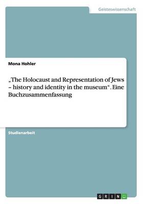 "The Holocaust and Representation of Jews - History and Identity in the Museum." Eine Buchzusammenfassung (Paperback)