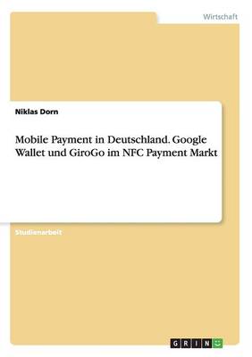 Mobile Payment in Deutschland. Google Wallet Und Girogo Im Nfc Payment Markt (Paperback)