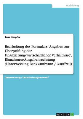 Bearbeitung Des Formulars 'Angaben Zur Uberprufung Der Finanzierung/Wirtschaftlichen Verhaltnisse', Einnahmen/Ausgabenrechnung (Unterweisung Bankkaufmann / -Kauffrau) (Paperback)