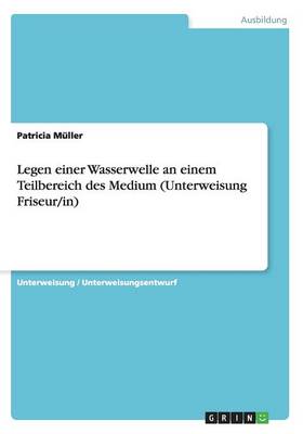Legen Einer Wasserwelle an Einem Teilbereich Des Medium (Unterweisung Friseur/In) (Paperback)