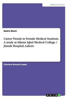 Career Trends in Female Medical Students. a Study at Allama Iqbal Medical College / Jinnah Hospital, Lahore (Paperback)