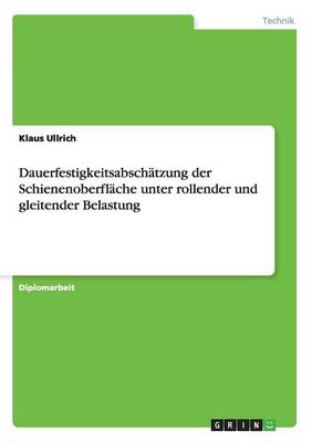 Dauerfestigkeitsabschatzung Der Schienenoberflache Unter Rollender Und Gleitender Belastung (Paperback)