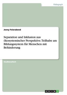 Separation Und Inklusion Aus Okosystemischer Perspektive. Teilhabe Am Bildungssystem Fur Menschen Mit Behinderung (Paperback)