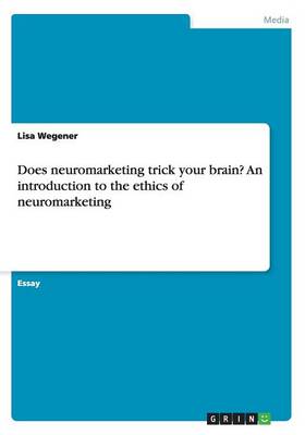 Does Neuromarketing Trick Your Brain? an Introduction to the Ethics of Neuromarketing (Paperback)