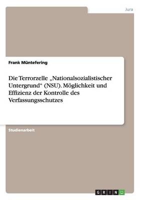 Die Terrorzelle "Nationalsozialistischer Untergrund" (NSU). Moeglichkeit und Effizienz der Kontrolle des Verfassungsschutzes (Paperback)