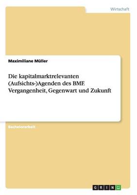 Die Kapitalmarktrelevanten (Aufsichts-)Agenden Des Bmf. Vergangenheit, Gegenwart Und Zukunft (Paperback)