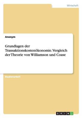 Grundlagen Der Transaktionskosten konomie. Vergleich Der Theorie Von Williamson Und Coase (Paperback)