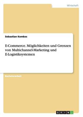 E-Commerce. Moglichkeiten Und Grenzen Von Multichannel-Marketing Und E-Logistiksystemen (Paperback)