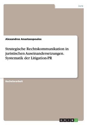 Strategische Rechtskommunikation in Juristischen Auseinandersetzungen. Systematik Der Litigation-PR (Paperback)