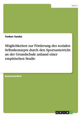 Moglichkeiten Zur Forderung Des Sozialen Selbstkonzepts Durch Den Sportunterricht an Der Grundschule Anhand Einer Empirischen Studie (Paperback)
