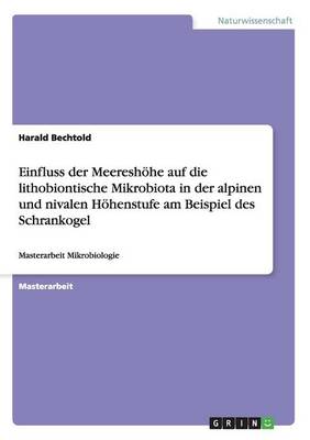 Einfluss Der Meereshoehe Auf Die Lithobiontische Mikrobiota in Der Alpinen Und Nivalen Hoehenstufe Am Beispiel Des Schrankogel (Paperback)