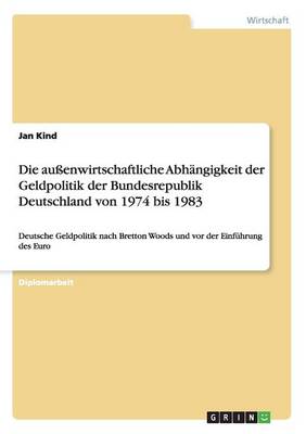 Die Aussenwirtschaftliche Abhangigkeit Der Geldpolitik Der Bundesrepublik Deutschland Von 1974 Bis 1983 (Paperback)