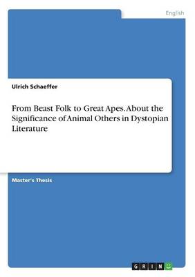 From Beast Folk to Great Apes. about the Significance of Animal Others in Dystopian Literature (Paperback)