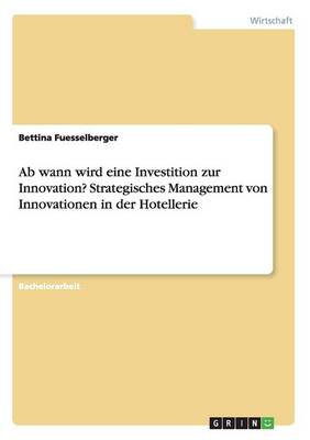 AB Wann Wird Eine Investition Zur Innovation? Strategisches Management Von Innovationen in Der Hotellerie (Paperback)