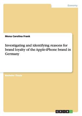Investigating and Identifying Reasons for Brand Loyalty of the Apple-iPhone Brand in Germany (Paperback)