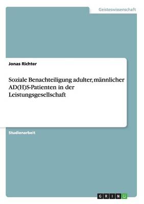Soziale Benachteiligung Adulter, M nnlicher Ad(h)S-Patienten in Der Leistungsgesellschaft (Paperback)