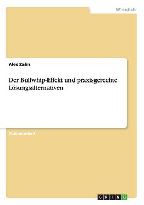 Der Bullwhip-Effekt Und Praxisgerechte Loesungsalternativen (Paperback)