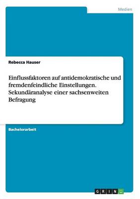 Einflussfaktoren Auf Antidemokratische Und Fremdenfeindliche Einstellungen. Sekund ranalyse Einer Sachsenweiten Befragung (Paperback)