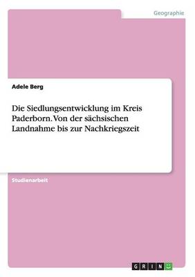 Die Siedlungsentwicklung Im Kreis Paderborn. Von Der S chsischen Landnahme Bis Zur Nachkriegszeit (Paperback)