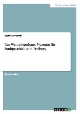 Das Wentzingerhaus. Museum Fur Stadtgeschichte in Freiburg (Paperback)