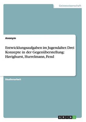 Entwicklungsaufgaben Im Jugendalter. Drei Konzepte in Der Gegenuberstellung: Havighurst, Hurrelmann, Fend (Paperback)