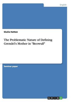 The Problematic Nature of Defining Grendel's Mother in Beowulf (Paperback)