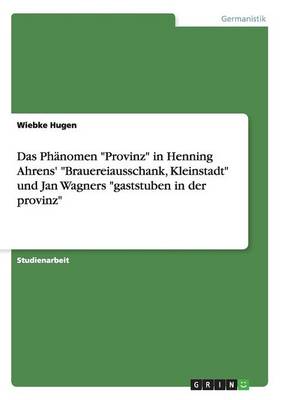 Das Ph nomen Provinz in Henning Ahrens' Brauereiausschank, Kleinstadt Und Jan Wagners Gaststuben in Der Provinz (Paperback)