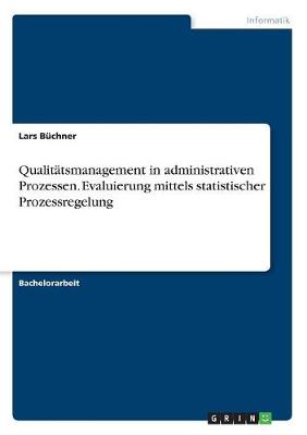Qualitatsmanagement in Administrativen Prozessen. Evaluierung Mittels Statistischer Prozessregelung (Paperback)