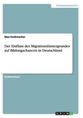 Der Einfluss Des Migrationshintergrundes Auf Bildungschancen in Deutschland (Paperback)