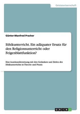 Ethikunterricht. Ein Adaquater Ersatz Fur Den Religionsunterricht Oder Feigenblattfunktion? (Paperback)