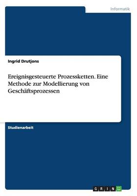 Ereignisgesteuerte Prozessketten. Eine Methode Zur Modellierung Von Geschaftsprozessen (Paperback)