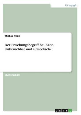Der Erziehungsbegriff Bei Kant. Unbrauchbar Und Altmodisch? (Paperback)