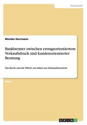 Bankberater Zwischen Ertragsorientiertem Verkaufsdruck Und Kundenorientierter Beratung (Paperback)