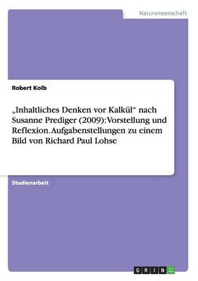 "Inhaltliches Denken VOR Kalkul Nach Susanne Prediger (2009): Vorstellung Und Reflexion. Aufgabenstellungen Zu Einem Bild Von Richard Paul Lohse (Paperback)