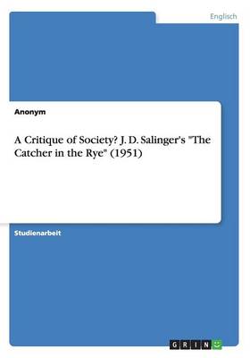 A Critique of Society? J. D. Salinger's "The Catcher in the Rye" (1951) (Paperback)