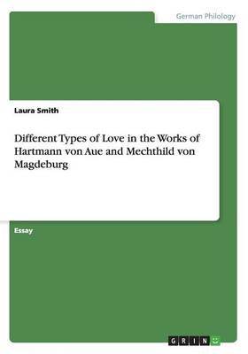 Different Types of Love in the Works of Hartmann Von Aue and Mechthild Von Magdeburg (Paperback)