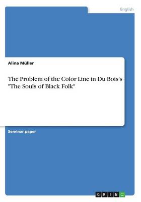 The Problem of the Color Line in Du Bois's the Souls of Black Folk (Paperback)