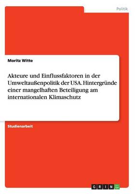 Akteure Und Einflussfaktoren in Der Umweltauenpolitik Der USA. Hintergrunde Einer Mangelhaften Beteiligung Am Internationalen Klimaschutz (Paperback)