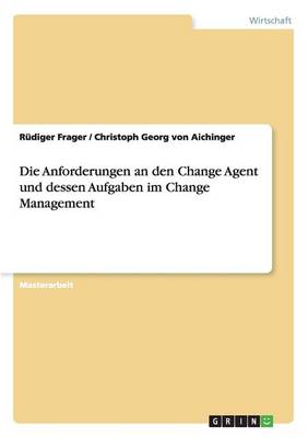 Die Anforderungen an Den Change Agent Und Dessen Aufgaben Im Change Management (Paperback)