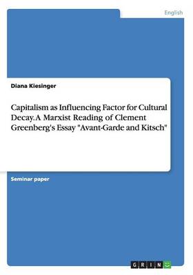 Capitalism as Influencing Factor for Cultural Decay. a Marxist Reading of Clement Greenberg's Essay Avant-Garde and Kitsch (Paperback)